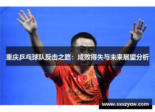 重庆乒乓球队反击之路：成败得失与未来展望分析