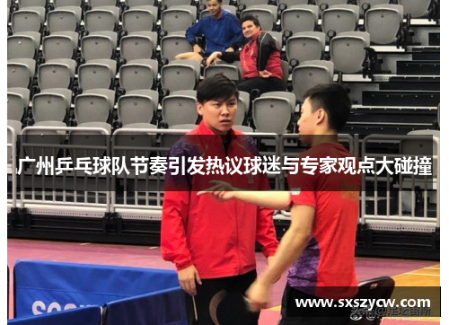 广州乒乓球队节奏引发热议球迷与专家观点大碰撞